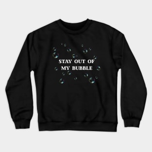 Stay Out Of My Bubble Crewneck Sweatshirt